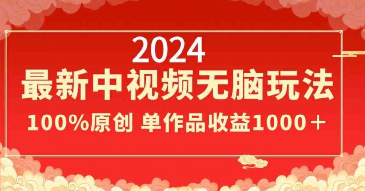 2024最新中视频无脑玩法，作品制作简单，100%原创，单作品收益1000＋-创奇社 - AI前沿·副业变现·资源教程！