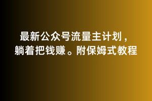 2月最新公众号流量主计划，躺着把钱赚，附保姆式教程-创奇社 - AI前沿·副业变现·资源教程！