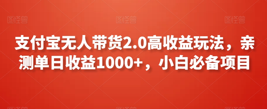 支付宝无人带货2.0高收益玩法，亲测单日收益1000+，小白必备项目-创奇社 - AI前沿·副业变现·资源教程！