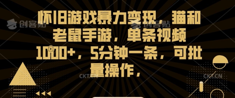 怀旧游戏暴力变现，猫和老鼠手游，单条视频1000+，5分钟一条，可批量操作-创奇社 - AI前沿·副业变现·资源教程！