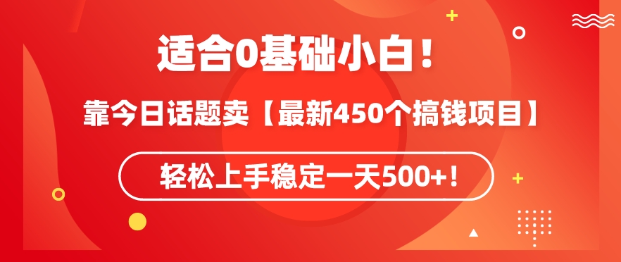 靠今日话题玩法卖【最新450个搞钱玩法合集】，轻松上手稳定一天500+-创奇社 - AI前沿·副业变现·资源教程！