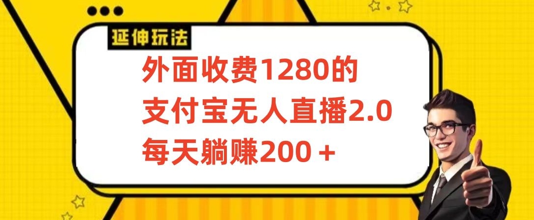 外面收费1280的支付宝无人直播2.0项目，每天躺赚200+，保姆级教程-创奇社 - AI前沿·副业变现·资源教程！