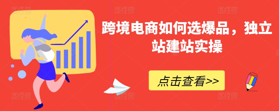 跨境电商如何选爆品，独立站建站实操-创奇社 - AI前沿·副业变现·资源教程！