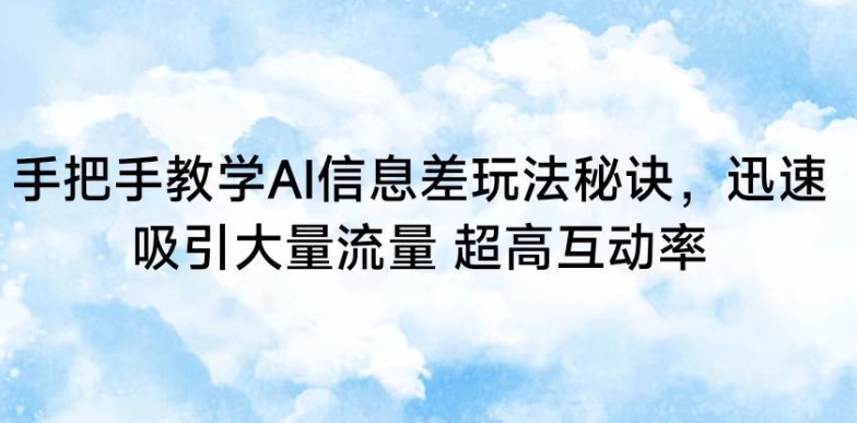 手把手教学AI信息差玩法秘诀，迅速吸引大量流量，超高互动率-创奇社 - AI前沿·副业变现·资源教程！