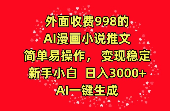 外面收费998的AI漫画小说推文，简单易操作，变现稳定，新手小白日入3000+，AI一键生成-创奇社 - AI前沿·副业变现·资源教程！