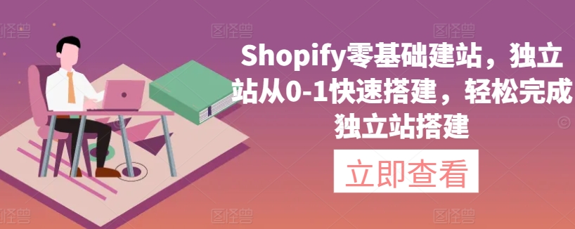 Shopify零基础建站，独立站从0-1快速搭建，轻松完成独立站搭建-创奇社 - AI前沿·副业变现·资源教程！
