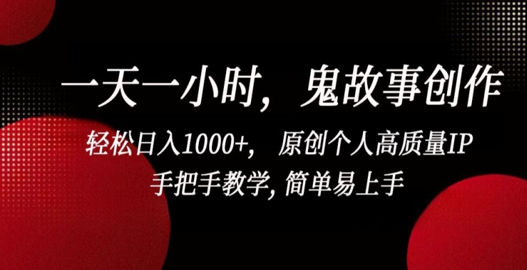 一天一小时，鬼故事创作， 轻松日入1000+， 原创个人高质量IP，手把手教学, 简单易上手-创奇社 - AI前沿·副业变现·资源教程！