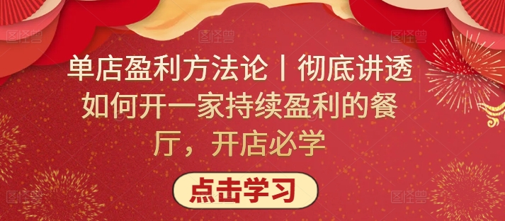 单店盈利方法论丨彻底讲透如何开一家持续盈利的餐厅，开店必学-创奇社 - AI前沿·副业变现·资源教程！