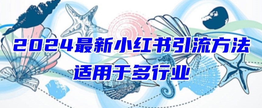 2024最新小红书引流，适用于任何行业，小白也可以轻松的打粉-创奇社 - AI前沿·副业变现·资源教程！