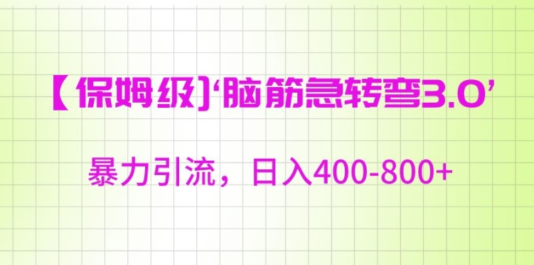 保姆级脑筋急转弯3.0，暴力引流，日入400-800+-创奇社 - AI前沿·副业变现·资源教程！