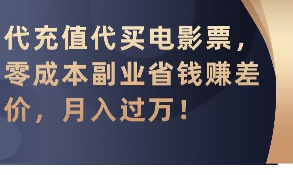代充值代买电影票，零成本副业省钱赚差价，月入过万-创奇社 - AI前沿·副业变现·资源教程！