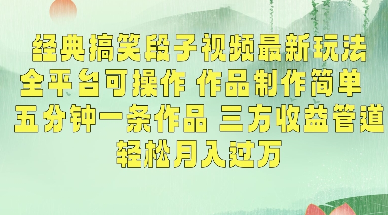 经典搞笑段子视频最新玩法，全平台可操作，作品制作简单，五分钟一条作品，三方收益管道-创奇社 - AI前沿·副业变现·资源教程！