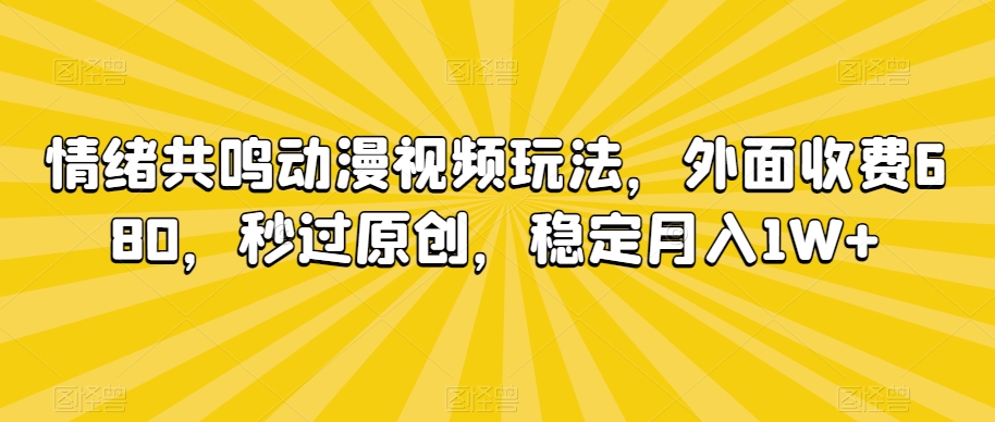 情绪共鸣动漫视频玩法，外面收费680，秒过原创，稳定月入1W+-创奇社 - AI前沿·副业变现·资源教程！