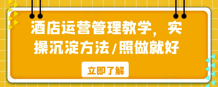 酒店运营管理教学，实操沉淀方法/照做就好-创奇社 - AI前沿·副业变现·资源教程！