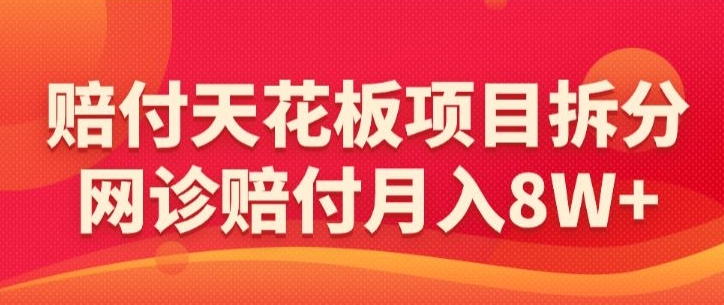 赔付天花板项目拆分，网诊赔付月入8W+-【仅揭秘】-创奇社 - AI前沿·副业变现·资源教程！