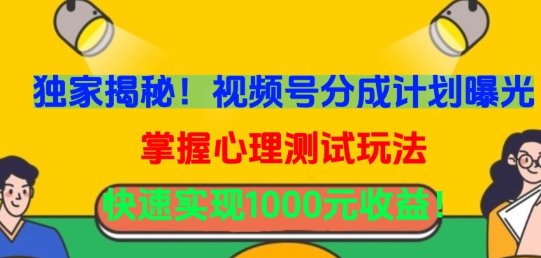 独家揭秘！视频号分成计划曝光，掌握心理测试玩法，快速实现1000元收益-创奇社 - AI前沿·副业变现·资源教程！