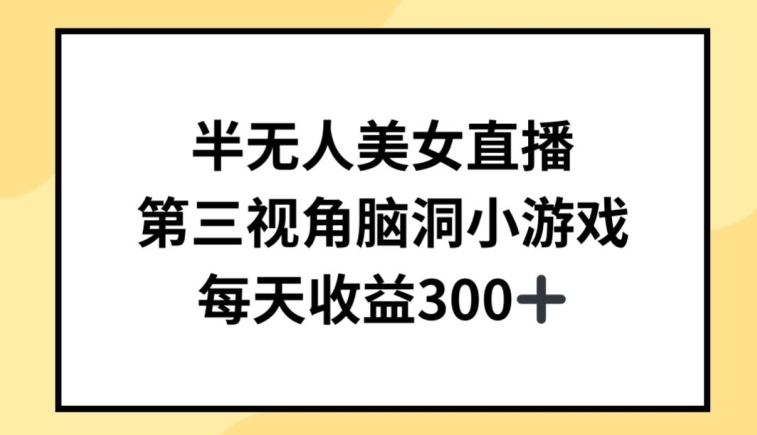半无人美女直播，第三视角脑洞小游戏，每天收益300+-创奇社 - AI前沿·副业变现·资源教程！