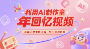 利用Ai制作童年回忆视频，真实还原引爆流量，单日变现多张-创奇社 - AI前沿·副业变现·资源教程！