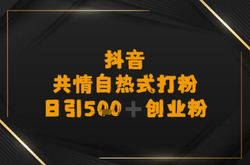 日引500+创业粉，抖音共情自热式打粉-创奇社 - AI前沿·副业变现·资源教程！