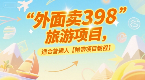 外面卖398的旅游项目，适合普通人【附带项目教程】-创奇社 - AI前沿·副业变现·资源教程！