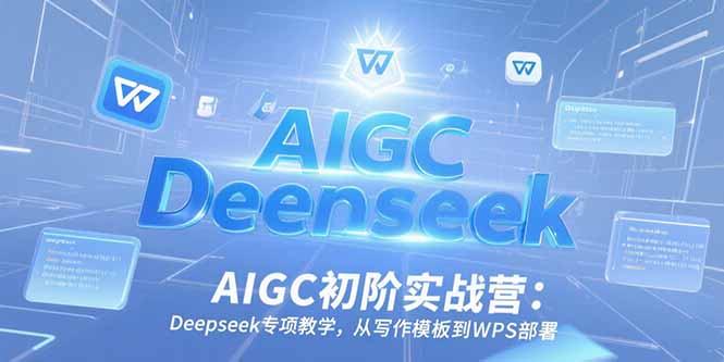 （15223期）AIGC初阶实战营：Deepseek专项教学，从写作模板到WPS部署-创奇社 - AI前沿·副业变现·资源教程！