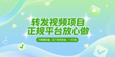 转发视频项目，正规平台放心做，不看播放量，无粉丝要求，发了就有收益，一天3张-创奇社 - AI前沿·副业变现·资源教程！