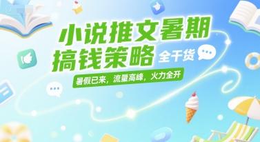 小说推文暑期搞钱策略，全干货，暑假已来，流量高峰，火力全开-创奇社 - AI前沿·副业变现·资源教程！