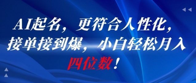 AI一键起名，更符合人性化，接单接到爆，小白轻松月入四位数!-创奇社 - AI前沿·副业变现·资源教程！