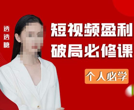 2023最新透透糖短视频盈利破局必修课——个人必学-创奇社 - AI前沿·副业变现·资源教程！