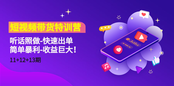 短视频带货特训营（11+12+13期）听话照做-快速出单-简单暴利-收益巨大！-创奇社 - AI前沿·副业变现·资源教程！