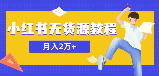 某網賺培訓收費3900的小紅書無貨源教程，月入2萬＋副業或者全職在家都可以