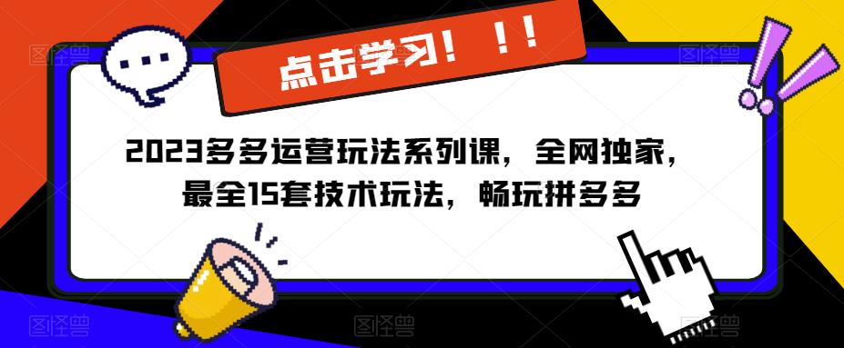 2023拼多多运营玩法系列课，全网独家，​最全15套技术玩法，畅玩拼多多-创奇社 - AI前沿·副业变现·资源教程！