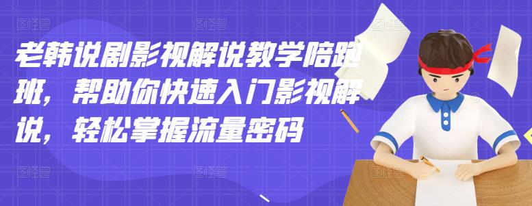 老韩说剧影视解说教学陪跑班，帮助你快速入门影视解说，轻松掌握流量密码-创奇社 - AI前沿·副业变现·资源教程！