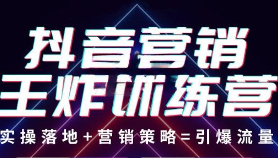 抖音营销王炸训练营，实操落地+营销策略=引爆流量（价值8960元）-创奇社 - AI前沿·副业变现·资源教程！