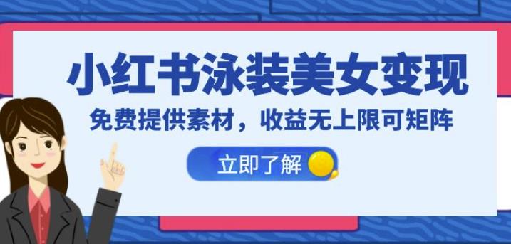 小红书泳装美女变现，免费提供素材，收益无上限可矩阵（教程+素材）【揭秘】-创奇社 - AI前沿·副业变现·资源教程！