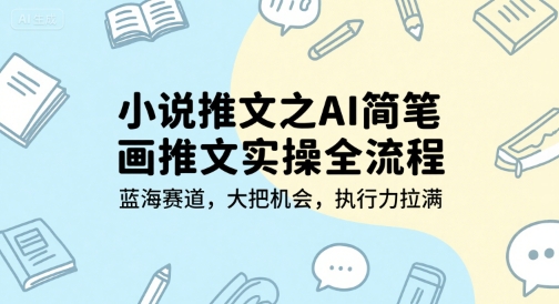 小说推文之AI简笔画推文实操全流程，蓝海赛道，大把机会，执行力拉满-创奇社 - AI前沿·副业变现·资源教程！