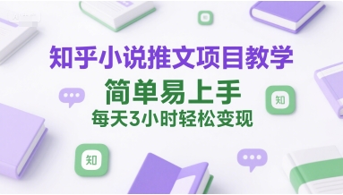 知乎小说推文项目教学，简单易上手，每天3小时轻松变现-创奇社 - AI前沿·副业变现·资源教程！
