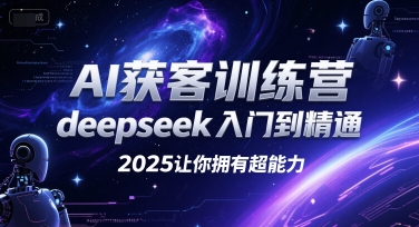 AI获客训练营，deepseek入门到精通，2025让你拥有超能力-创奇社 - AI前沿·副业变现·资源教程！