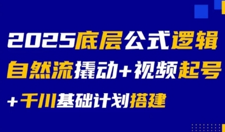 2025底层公式逻辑自然流撬动+视频起号+千川基础计划搭建-创奇社 - AI前沿·副业变现·资源教程！