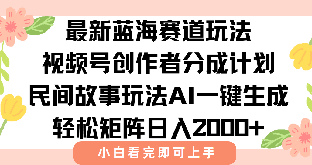 （15287期）最新视频号创作者分成民间故事玩法，AI一键生成爆款视频，轻松日入2000+-创奇社 - AI前沿·副业变现·资源教程！