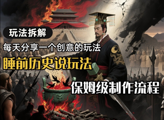 玩法拆解睡前历史说玩法，保姆级制作流程-创奇社 - AI前沿·副业变现·资源教程！