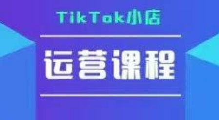 TikTok小店运营实操课，TK​小店运营实操+疑难答疑-创奇社 - AI前沿·副业变现·资源教程！