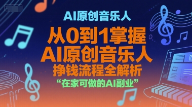 AI原创音乐人，从0到1掌握AI原创音乐人挣钱流程全解析，在家可做的AI副业-创奇社 - AI前沿·副业变现·资源教程！