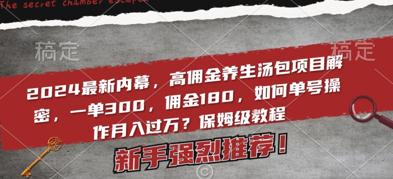 2024最新内幕，高傭金養生湯包項目解密，一單300，傭金180，如何單号操作月入過萬？保姆級教程