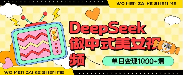 用DeepSeek制作中式美女视频，单日变现1k+，高质量作品引爆流量-创奇社 - AI前沿·副业变现·资源教程！