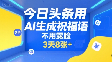 今日头条用AI生成祝福语，不用拍摄，不用露脸，3天8张+-创奇社 - AI前沿·副业变现·资源教程！
