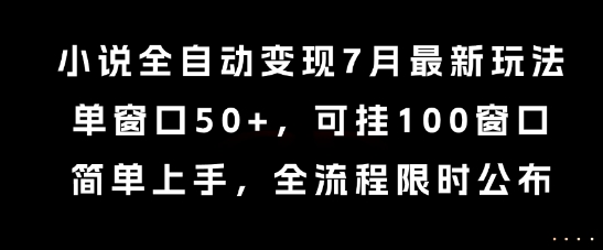 小说全自动变现7月玩法，单窗口50+，可挂100窗口，简单上手，全流程限时公布-创奇社 - AI前沿·副业变现·资源教程！