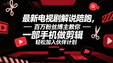 最新电视剧解说陪跑，百万粉丝博主教你一部手机做剪辑，轻松加入伙伴计划-创奇社 - AI前沿·副业变现·资源教程！