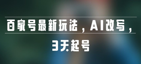 百家号最新玩法，AI改写，3天起号-创奇社 - AI前沿·副业变现·资源教程！