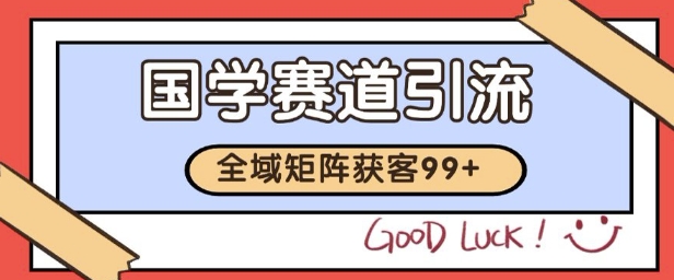 国学赛道精准拓客，自热矩阵日引99+ 获客SOP-创奇社 - AI前沿·副业变现·资源教程！